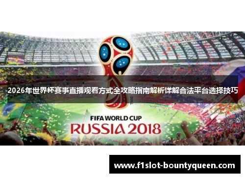2026年世界杯赛事直播观看方式全攻略指南解析详解合法平台选择技巧