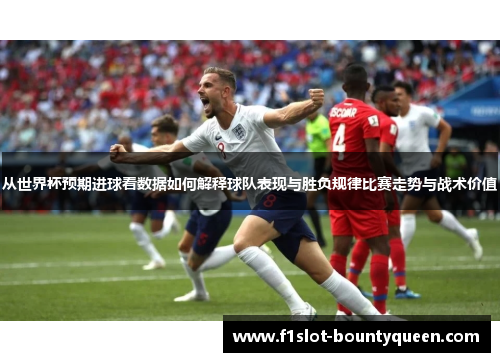 从世界杯预期进球看数据如何解释球队表现与胜负规律比赛走势与战术价值