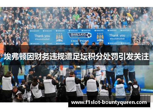埃弗顿因财务违规遭足坛积分处罚引发关注