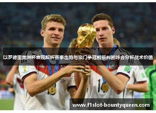 以罗德里美洲杯表现解析赛季走势与豪门争冠前景判断综合分析战术价值 以罗德里美洲杯表现解析赛季走势与豪门争冠前景判断综合分析战术价值