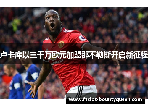 卢卡库以三千万欧元加盟那不勒斯开启新征程