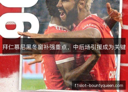 拜仁慕尼黑冬窗补强重点，中后场引援成为关键